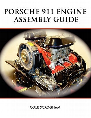 Porsche 911 Engine Assembly Guide by Scrogham, Cole