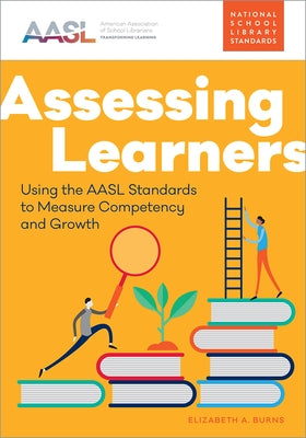 Assessing Learners: Using the AASL Standards to Measure Competency and Growth Paperback ALA Editions