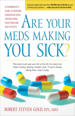 Are Your Meds Making You Sick?: A Pharmacist's Guide to Avoiding Dangerous Drug Interactions, Reactions, and Side-Effects by Gold, Robert S.