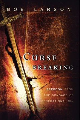 Curse Breaking: Freedom from the Bondage of Generational Sins by Larson, Bob