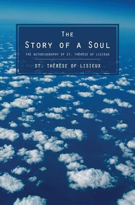 The Story of a Soul: The Autobiography of St. Therese of Lisieux Paperback Createspace Independent Publishing Platform