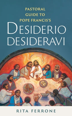 Pastoral Guide to Pope Francis's Desiderio Desideravi Paperback Liturgical Press