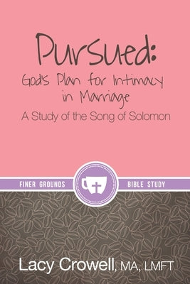 Pursued: God's Plan for Intimacy in Marriage: A Study of the Song of Solomon by Crowell, Lacy