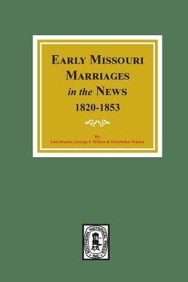 Early Missouri Marriages in the News, 1820-1853. by Stanley, Lois