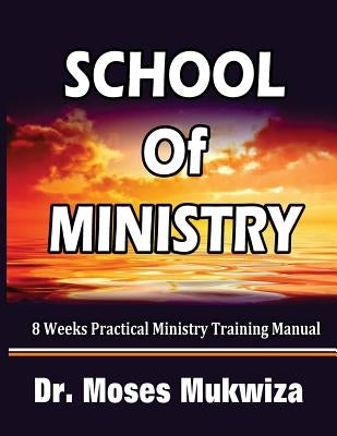 School Of Ministry: 8 Weeks Practical Ministry Training Manual Paperback Createspace Independent Publishing Platform