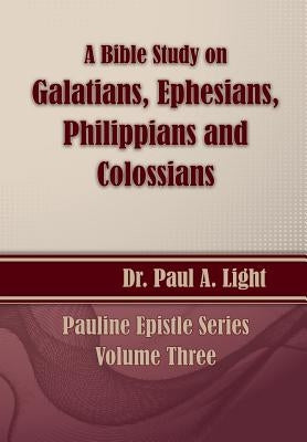 A Bible Study on Galatians Through Colossians by Light, Paul a.