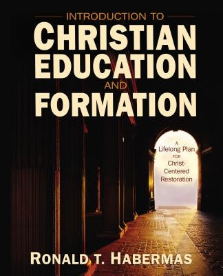 Introduction to Christian Education and Formation: A Lifelong Plan for Christ-Centered Restoration Paperback Zondervan Academic