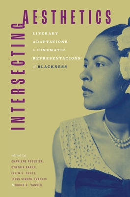 Intersecting Aesthetics: Literary Adaptations and Cinematic Representations of Blackness by Regester, Charlene