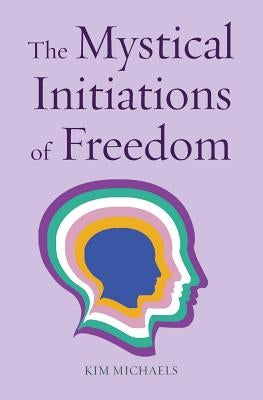 The Mystical Initiations of Freedom by Michaels, Kim