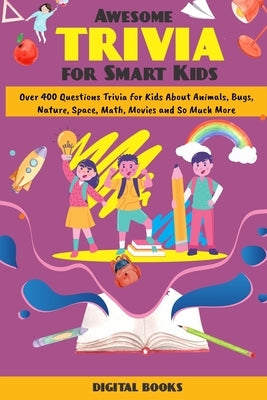 Awesome Trivia Game Book for Children & Teens: Over 400+ Question Trivia for Kids about Animal, Bugs, Nature, Space, Math, Movies and so much more! (G by Books, Digital