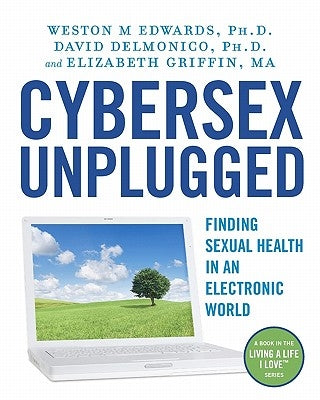 Cybersex Unplugged: Finding Sexual Health in an Electronic World by Delmonico, David