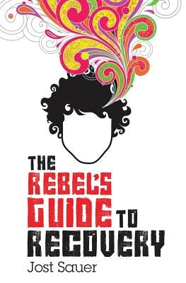 The Rebel's Guide to Recovery by Sauer, Jost