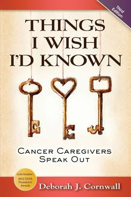 Things I Wish I'd Known: Cancer Caregivers Speak Out - Third Edition by Cornwall, Deborah J.