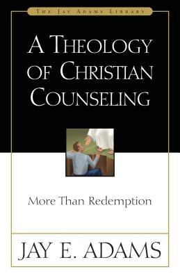 A Theology of Christian Counseling: More Than Redemption by Adams, Jay E.