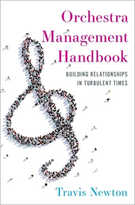 Orchestra Management Handbook: Building Relationships in Turbulent Times by Newton, Travis