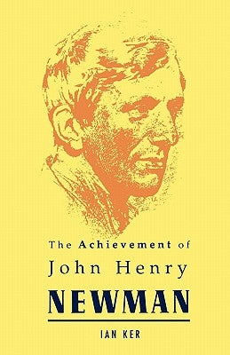 Achievement of John Henry Newman by Ker, Ian T.