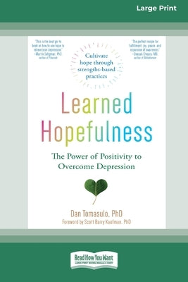 Learned Hopefulness: The Power of Positivity to Overcome Depression [16pt Large Print Edition] by Tomasulo, Dan