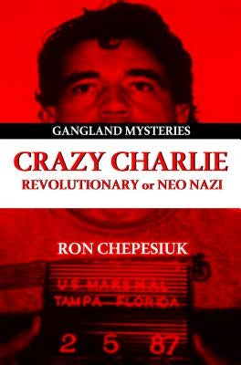 Crazy Charlie: Carlos Lehder, Revolutionary or Neo Nazi by Chepesiuk, Ron
