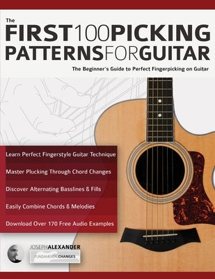 The First 100 Picking Patterns for Guitar: The Beginner's Guide to Perfect Fingerpicking on Guitar by Alexander, Joseph