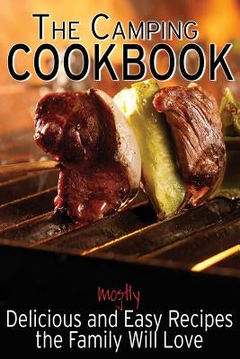 The Camping Cookbook: Delicious and Mostly Easy Recipes the Family Will Love Paperback Createspace Independent Publishing Platform
