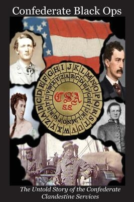 Confederate Black Ops: The Untold Story of the Confederate Clandestine Services by Tilton II, Charles L.