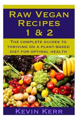 Raw Vegan Recipes 1 & 2: The complete guides to thriving on a plant-based diet for optimal physical health. Paperback Createspace Independent Publishing Platform