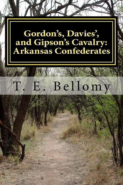 Gordon's, Davies', and Gipson's Cavalry: Arkansas Confederates Paperback Createspace Independent Publishing Platform