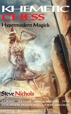 Khemetic Chess (Hypermodern Magick): Stand alone volume in the complete Enochian chess trilogy by Nichols, Steve