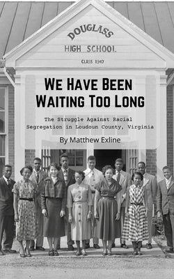 We Have Been Waiting Too Long: The Struggle Against Racial Segregation in Loudoun County, Virginia Paperback Independently Published