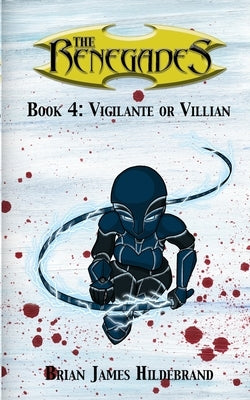 The Renegades Book 4: Vigilante or Villain by Hildebrand, Brian James