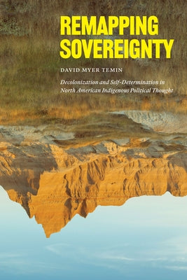 Remapping Sovereignty: Decolonization and Self-Determination in North American Indigenous Political Thought Paperback University of Chicago Press