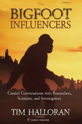 The Bigfoot Influencers: Candid Conversations with Researchers, Scientists, and Investigators by Halloran, Tim