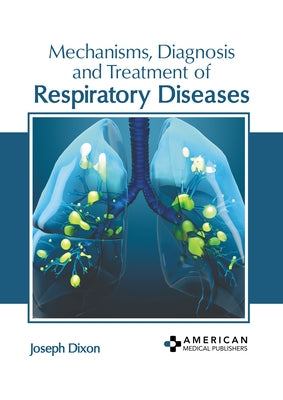 Mechanisms, Diagnosis and Treatment of Respiratory Diseases by Dixon, Joseph