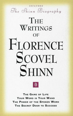The Writings of Florence Scovel Shinn: (Includes the Shinn Biography) the Game of Life/ Your Word Is Your Wand/ The Power of the Spoken Word/ The Secr by Shinn, Florence Scovel