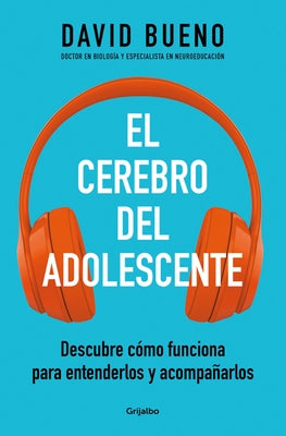 El Cerebro del Adolescente: Descubre Cómo Funciona Para Entenderlos Y Acompañarl OS / The Teenage Brain: Explore Its Workings to Understand and Suppor by Bueno, David