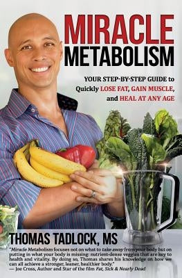 Miracle Metabolism: Your Step-By-Step Guide to Quickly Lose Fat, Gain Muscle, and Heal at Any Age by Tadlock MS, Thomas