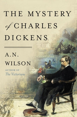 The Mystery of Charles Dickens by Wilson, A. N.