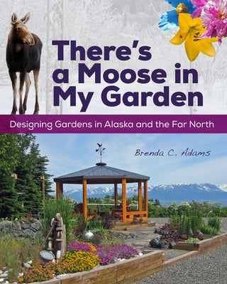 Cover image of "There's a Moose in My Garden" book by University of Alaska Press, featuring a garden scene in Alaska.
