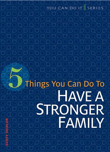 5 Things You Can Do to Have a Stronger Family by Seidler, Scott