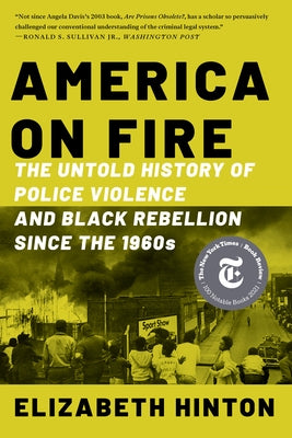 America on Fire: The Untold History of Police Violence and Black Rebellion Since the 1960s by Hinton, Elizabeth