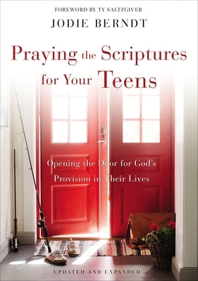 Praying the Scriptures for Your Teens: Opening the Door for God's Provision in Their Lives by Berndt, Jodie