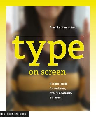Type on Screen: A Critical Guide for Designers, Writers, Developers, and Students Princeton Architectural Press