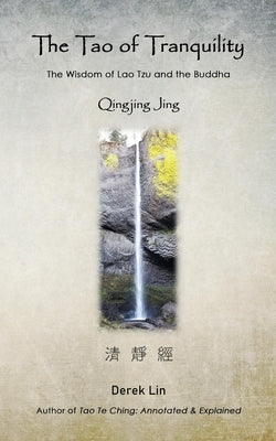 The Tao of Tranquility: The Wisdom of Lao Tzu and the Buddha - Qingjing Jing Paperback Independently Published
