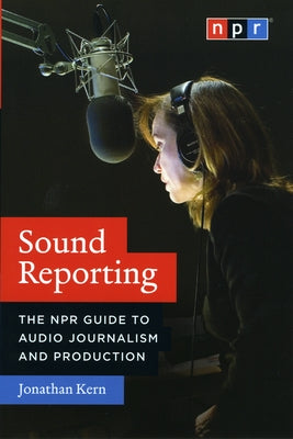 Sound Reporting: The NPR Guide to Audio Journalism and Production Paperback University of Chicago Press