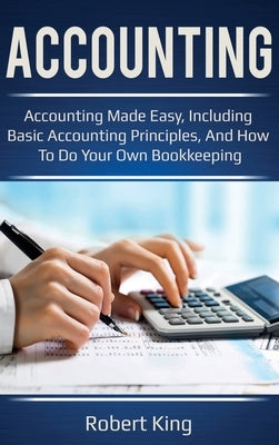 Accounting: Accounting made easy, including basic accounting principles, and how to do your own bookkeeping! by King, Robert