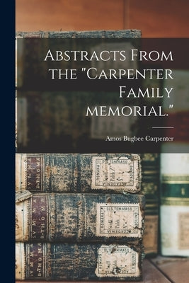 Abstracts From the "Carpenter Family Memorial." by Carpenter, Amos Bugbee