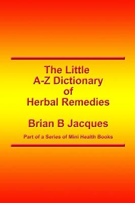 The Little A-Z Dictionary of Herbal Remedies by Jacques, Brian B.