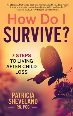 How Do I Survive?: 7 Steps to Living After Child Loss by Sheveland, Patricia