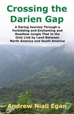 Crossing the Darien Gap: A Daring Journey Through the Roadless and Enchanting Jungle That Separates North America and South America Paperback Adventura Publishing