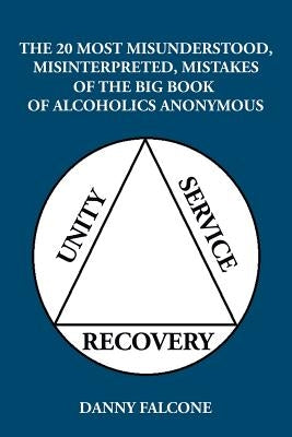 The 20 Most Misunderstood, Misinterpreted, Mistakes: Of the Big Book of Alcoholics Anonymous by Falcone, Danny